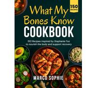 What My Bones Know Cookbook: 150 Recipes Inspired by Stephanie foo to Nourish the Body And Support Recovery