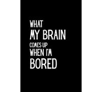 What My Brain Comes Up With When I’m Bored - Funny Notebook for Random Thoughts and Creative Daydreams: Lined Notebook | 6" x 9" | 120 Pages | Matte ... for Overthinkers, Dreamers, and Best Friends