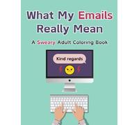 What My Emails Really Mean: A Bold and Easy Swear Word Coloring Book for Adults, 50 Funny Designs for Relaxation and Stress Relief