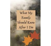 What My Family Should Know After I Die journal: An After Death Journal to Help Family Members Know My Final Wishes & Where to Find Important Information
