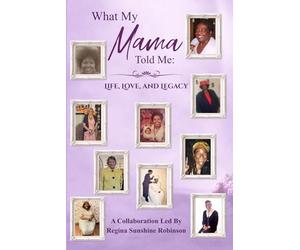 What My Mama Told Me: Life, Love, and Legacy