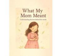 What my mom meant: understanding the love behind her (Toty & Dida magical life lessons and stories)