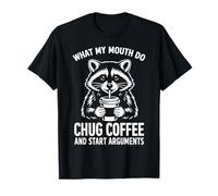 What My Mouth Do Chug Coffee and Start Arguments Raccoon T-Shirt
