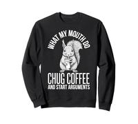 What My Mouth Do Chug Coffee and Start Arguments Squirrel Sweatshirt