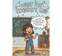 What My Students Said: Funny Teacher Quotes Journal for Things that Students Say, Student Quotes, Classroom Memories, Teacher Gift, School Keepsake Notebook with Space for Student Names and Dates