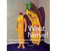 What Nerve!: Alternative Figures in American Art, 1960 to the Present