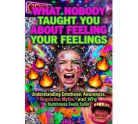 What Nobody Taught You About Feeling Your Feelings: Understanding Emotional Awareness, Regulation Myths, and Why Numbness Feels Safer