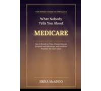 What Nobody Tells You About Medicare: How to Enroll on Time, Choose Between Original and Advantage, Avoid the Penalties You Can't Undo, and Do It All With Confidence