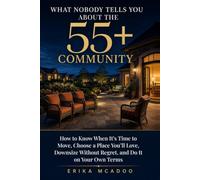 What Nobody Tells You About the 55+ Community: How to Know When It's Time to Move, Choose a Place You'll Love, Downsize Without Regret, and Do It on Your Own Terms (Later-Life Decisions)