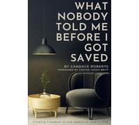 What Nobody Told Me Before I Got Saved: Finding Freedom in the Safety of God's Love