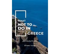 What Not To Do In Greece: The Insider’s Guide For an Authentic Experience! (What Not To Do - And What To Do Travel Guides)