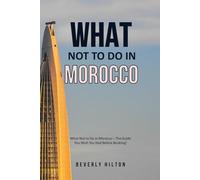 What Not To Do In Morocco: The Guide You Wish You Had Before Booking! (What Not To Do - And What To Do Travel Guides)