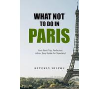 What Not To Do In Paris: Essential Do's and Don'ts for Your Trip! (What Not To Do - And What To Do Travel Guides)