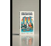 WHAT NOT TO DO IN SINGAPORE ( POCKET TRAVEL GUIDE) 2025-2026: A Local Insider Full-Colour Guide In Exploring The Best Kepts Secret Things In Singapore For A Stress -Free Magical Vacation