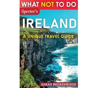 What NOT To Do - Ireland: Plan your travel with expert advice and Insider Tips: Travel confidently, Avoid Common Mistakes, and indulge in Art, ... and nature. (What NOT To Do - Travel Guides)