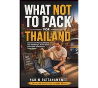 What NOT to Pack for Thailand: The Common Packing Mistakes That Add Weight, Waste Space, and Create Unnecessary Travel Stress (Thailand Practical Travel)