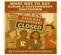 WHAT NOT TO SAY DURING A GOVERNMENT SHUTDOWN: Comments People Make That Don’t Help