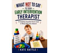 WHAT NOT TO SAY TO YOUR EARLY INTERVENTION THERAPIST: A Completely Unqualified Parent's Guide to Making Home Visits Awkward