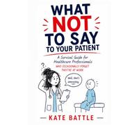 What Not to Say to Your Patient: A Survival Guide for Healthcare Professionals Who Occasionally Forget They're at Work