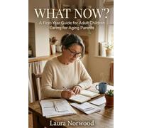 What Now?: A First-Year Guide for Adult Children Caring for Aging Parents