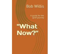 "What Now?": A guide for the grief journey