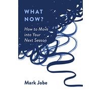 What Now?: How to Move Into Your Next Season