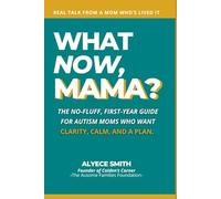 What Now, Mama?: The No-Fluff, First-Year Guide for Autism Moms Who Want Clarity, Calm, and a Plan (What Now, Mama?™ Series)