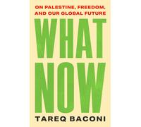 What Now : On Palestine, Freedom, and Our Global Future