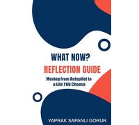What Now? Reflection Guide: Moving from Autopilot to a Life You Choose (The What Now? Intentional Living Series)
