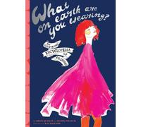What on Earth Are You Wearing?: An Illustrated Encyclopedia of Fashion
