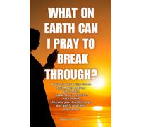 What On Earth Can I Pray To Break Through?: Urgent: For Those Who’ve Tried Everything, Waited, and Still Feel Stuck - Pray These Powerful Words That ... by Declaring God’s Promises Back to Him.