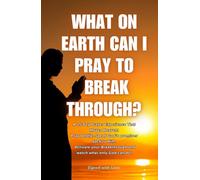 What On Earth Can I Pray To Break Through?: Urgent: For Those Who’ve Tried Everything, Waited, and Still Feel Stuck - Pray These Powerful Words That ... by Declaring God’s Promises Back to Him.