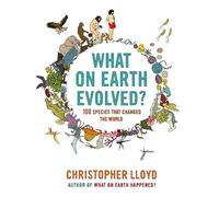 What on Earth Evolved?: 100 Species That Changed the World