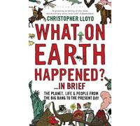 What on Earth Happened?... in Brief: The Planet, Life and People from the Big Bang to the Present Day