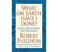 What on Earth Have I Done?: Stories, Observations and Affirmations