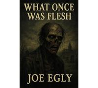 What Once Was Flesh: A reimagining of Mary Shelley's: Frankenstein