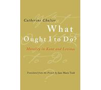 What Ought I to Do?: Morality in Kant and Levinas