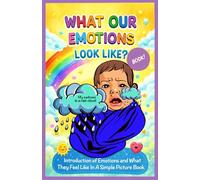 What our emotions Look Like? Introduction of Big Emotions and What They Feel Like In A Simple Picture Book for Little Ones