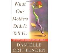 What Our Mothers Didn't Tell Us: Why Happiness Eluds the Modern Woman