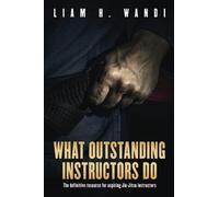 What Outstanding Instructors Do: The definitive resource for aspiring Jiu-Jitsu instructors