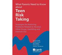 What Parents Need to Know About Teen Risk Taking: Strategies for Reducing Problems Related to Alcohol, Other Drugs, Gambling and Internet Use