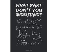 What Part Don't You Understand Exercise Book: Math Notebook I Squares Lined Graph Paper Composition Notebook for Math and Science - 50 Pages, 8.5 x 11 I Suitable for students of all classes
