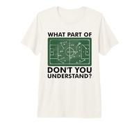 What Part of Don't You Understand Funny Soccer Coach Tactics Premium T-Shirt
