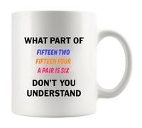 What Part of Fifteen Two Fifteen Four A Pair Is Six Don’t You Understand Cribbage Gifts Card Game Players Gifts Novelty Drinkware Ceramic Mug 11 oz White