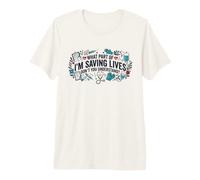 What Part of I'm Saving Lives Don't You Understand, Nursing Premium T-Shirt