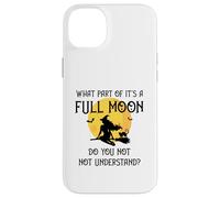 What Part of 'It's a Full Moon' Do You Not Understand? Case for iPhone 14 Plus