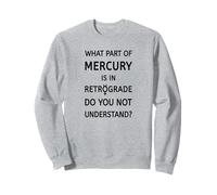 What Part of Mercury is in Retrograde Do You Not Understand Sweatshirt