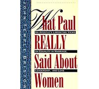 What Paul Really Said about Women: An Apostle's Liberating Views on Equality in Marriage, Leadership, and Love : with Questions: The Apostle's ... on Equality in Marriage, Leadership, and Love