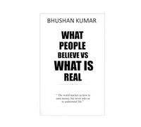 What People Believe vs What Is Real: A Guide to Success Mindset, Money, Personal Growth, Business, and Understanding the Meaning of Life
