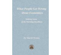 What People Get Wrong About Economics: Making Sense of the Morning Headlines